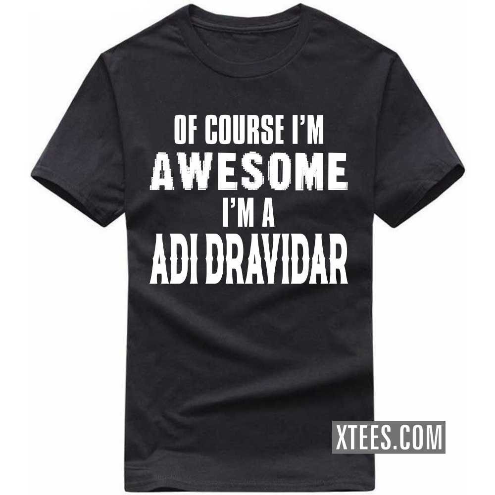 Of Course I'm Awesome I'm A Adi Dravidar Caste Name T-shirt image